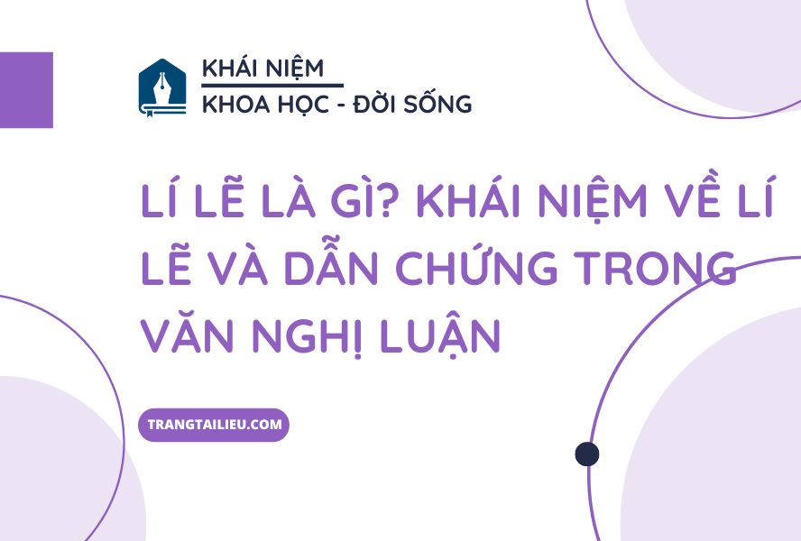 Lí lẽ là gì? Khái niệm về lý lẽ và dẫn chứng trong văn nghị luận