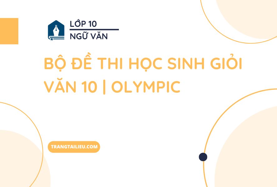 Bộ Đề Thi Học Sinh Giỏi Văn 10 | OLympic