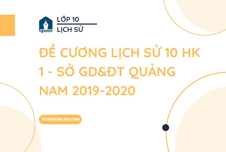 Đề Cương Lịch Sử 10 HK 1 - Sở GD&ĐT Quảng Nam 2019-2020