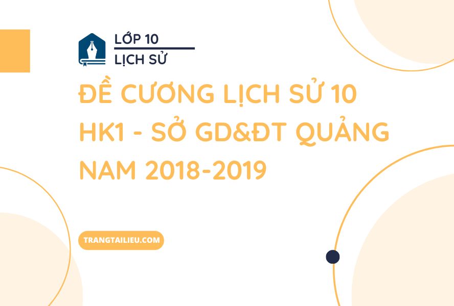 Đề Cương Lịch Sử 10 HK1 - Sở GD&ĐT Quảng Nam 2018-2019