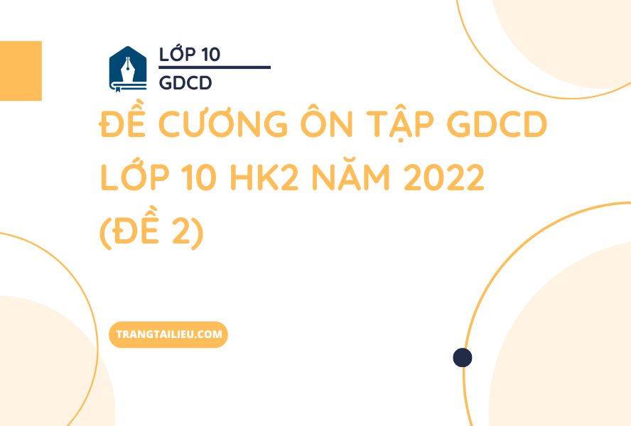 Đề Cương Ôn Tập GDCD Lớp 10 HK2 Năm 2022 (Đề 2)