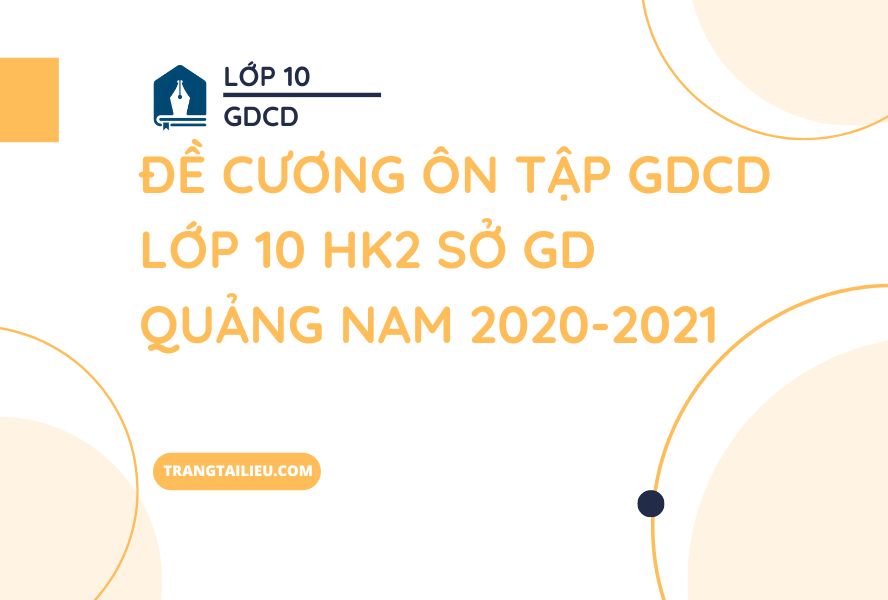 Đề Cương Ôn Tập GDCD Lớp 10 HK2 Sở GD Quảng Nam 2020-2021