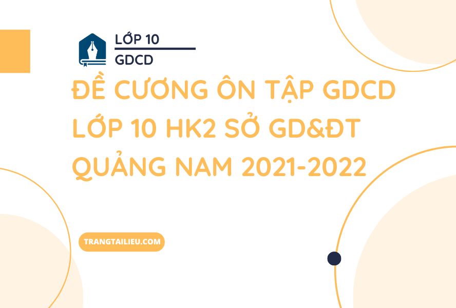 Đề Cương Ôn Tập GDCD Lớp 10 HK2 Sở GD Quảng Nam 2021-2022