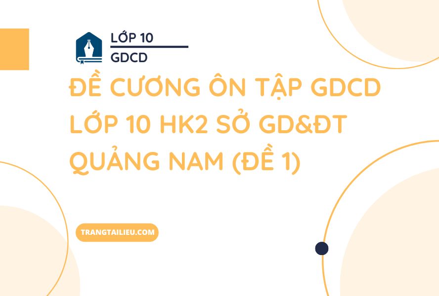 Đề Cương Ôn Tập GDCD Lớp 10 HK2 Sở GD&ĐT Quảng Nam (Đề 1)