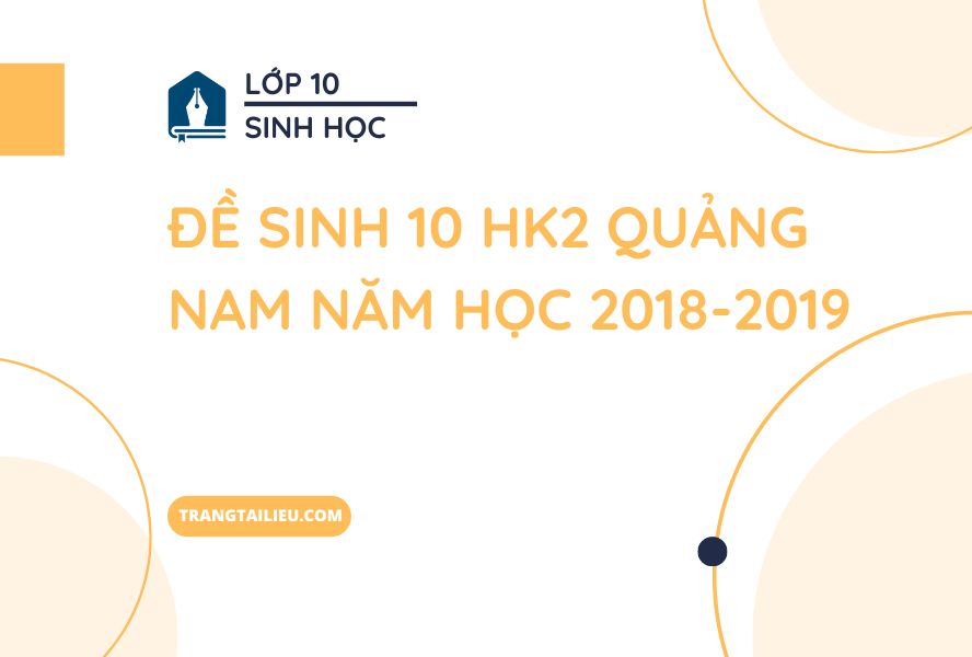 Đề Sinh 10 HK2 Quảng Nam năm học 2018-2019