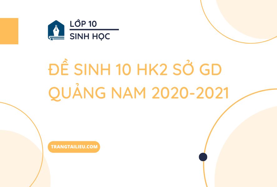 Đề Sinh 10 HK2 Sở GD Quảng Nam 2020-2021