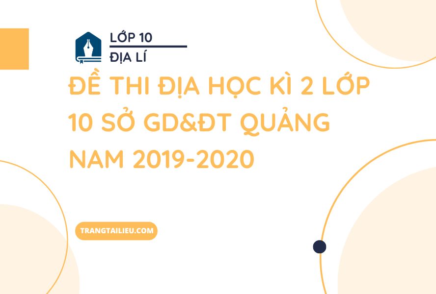 Đề Thi Địa Học Kì 2 Lớp 10 Sở GD&ĐT Quảng Nam 2019-2020