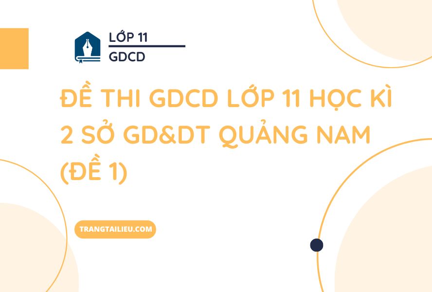 Đề Thi GDCD Lớp 11 Học Kì 2 Sở GD&DT Quảng Nam (Đề 1)