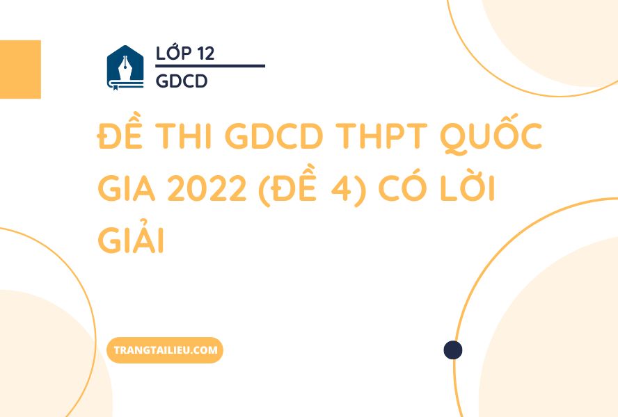 Đề Thi GDCD THPT Quốc Gia 2022 (Đề 4) Có Lời Giải