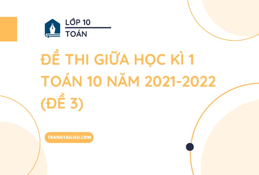 Đề Thi Giữa Học Kì 1 Toán 10 Năm 2021-2022 (Đề 3)
