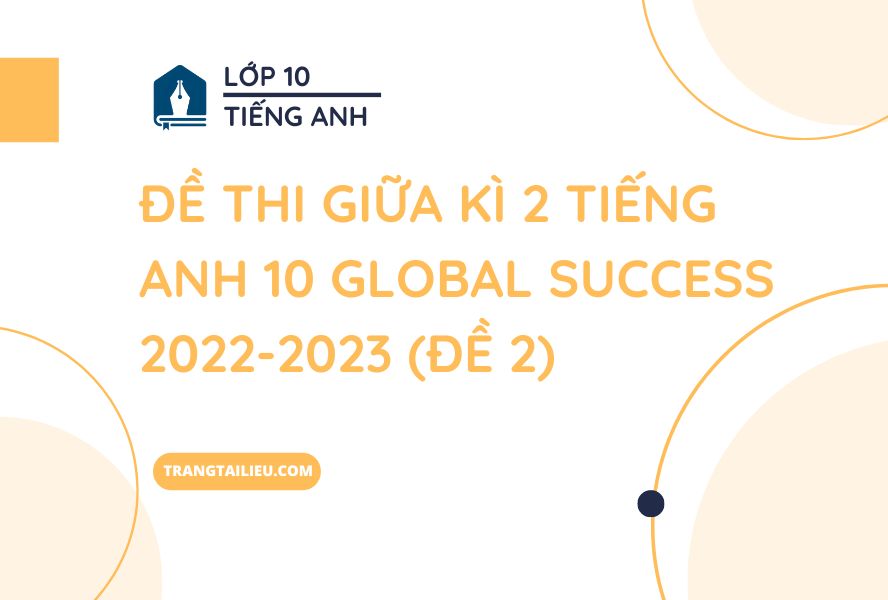 Đề Thi Giữa Kì 2 Tiếng Anh 10 Global Success 2022-2023 (Đề 2)