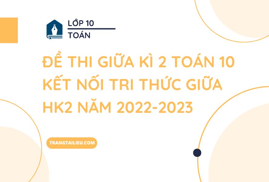 Đề Thi Giữa Kì 2 Toán 10 Kết Nối Tri Thức Giữa HK2 Năm 2022-2023