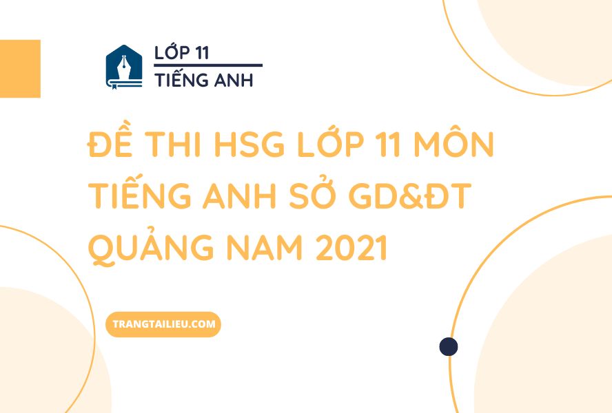 Đề Thi HSG Lớp 11 Môn Tiếng Anh Sở GD&ĐT Quảng Nam 2021