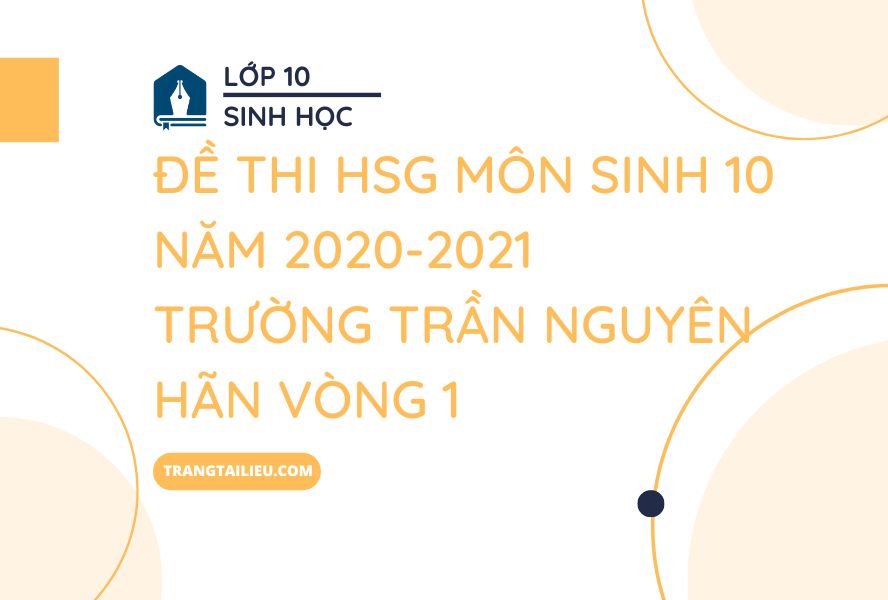 Đề Thi HSG Môn Sinh 10 Năm 2020-2021 Trường Trần Nguyên Hãn Vòng 1