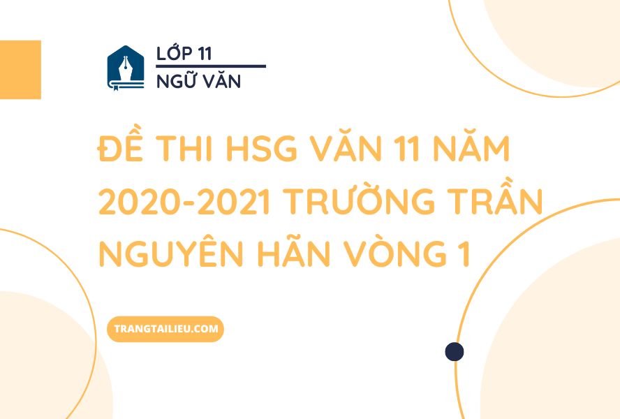 Đề Thi HSG Văn 11 Năm 2020-2021 Trường Trần Nguyên Hãn Vòng 1