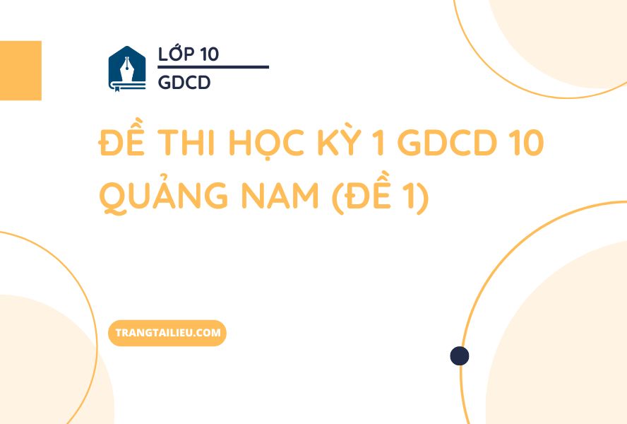 Đề Thi Học Kỳ 1 GDCD 10 Quảng Nam (Đề 1) Có Đáp Án