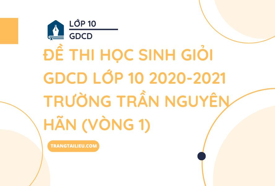 Đề Thi Học Sinh Giỏi GDCD Lớp 10 2020-2021 Trường Trần Nguyên Hãn (Vòng 1)