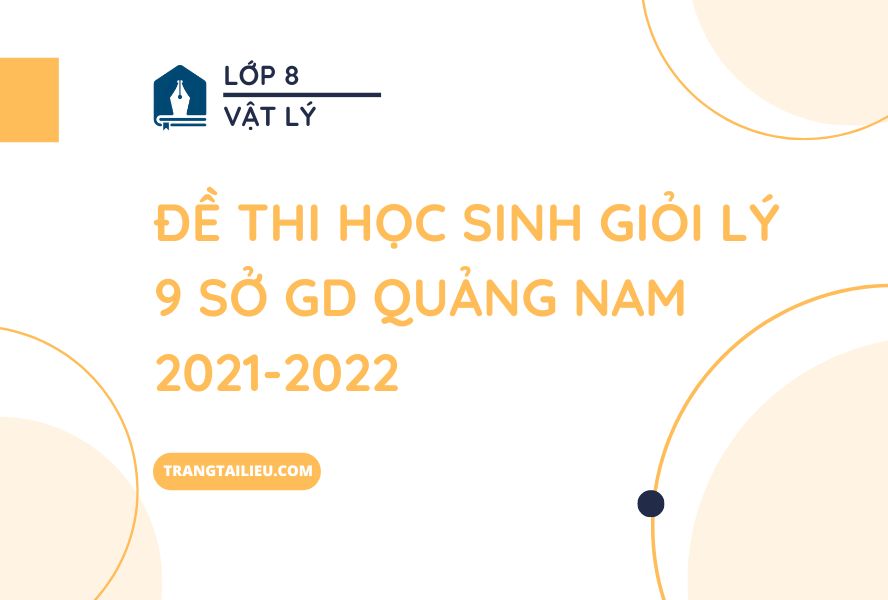 De-Thi-Hoc-Sinh-Gioi-Ly-9-So-GD-Quang-Nam-2021-2022