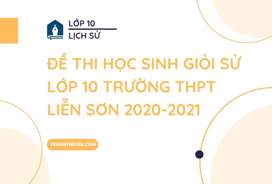 Đề Thi Học Sinh Giỏi Sử lớp 10 Trường THPT Liễn Sơn 2020-2021