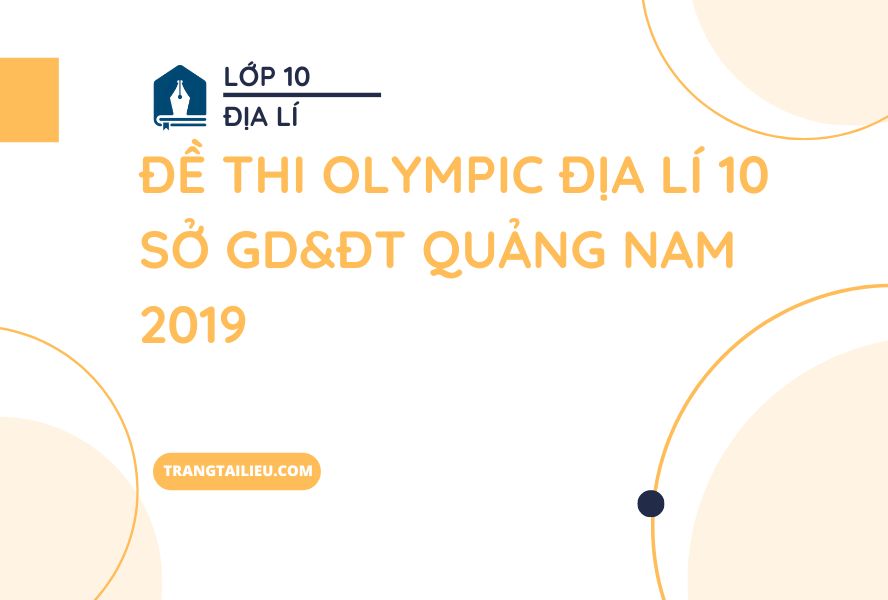 Đề Thi Olympic Địa Lí 10 Sở GD&ĐT Quảng Nam 2019 Có Đáp Án
