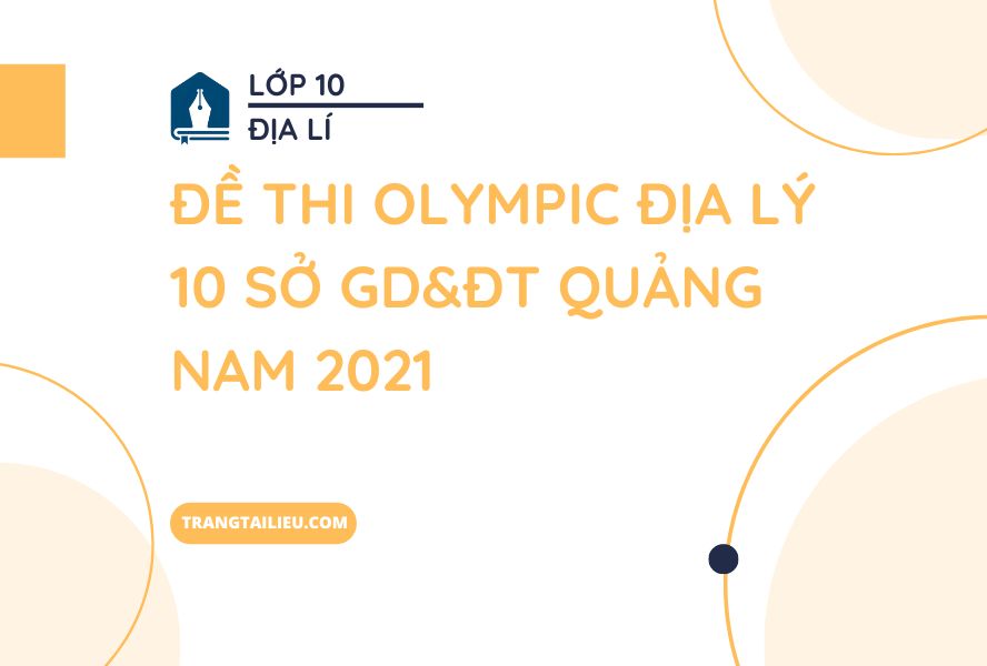 Đề Thi Olympic Địa Lý 10 Sở GD&ĐT Quảng Nam 2021