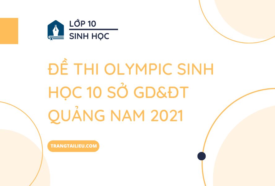 Đề Thi Olympic Sinh Học 10 Sở GD&ĐT Quảng Nam 2021