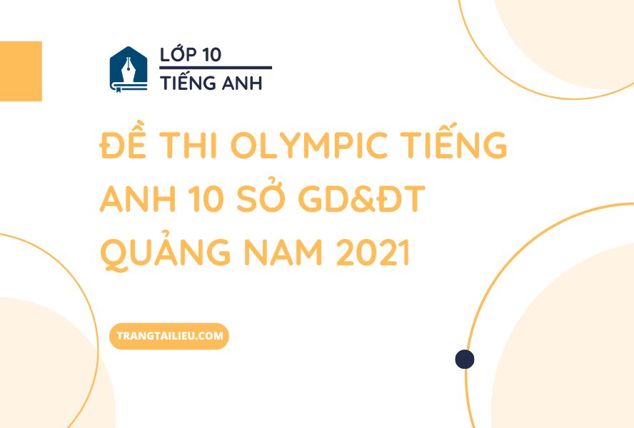Đề Thi Olympic Tiếng Anh 10 Sở GD&ĐT Quảng Nam 2021