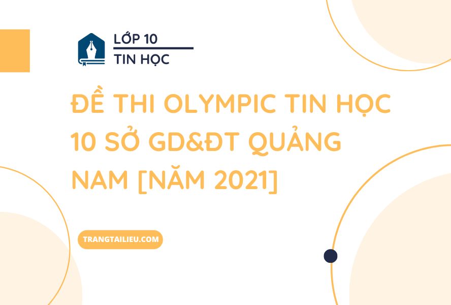 Đề Thi Olympic Tin Học 10 Sở GD&ĐT Quảng Nam [năm 2021]