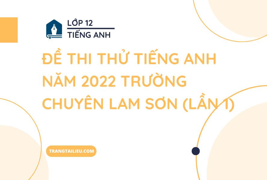 Đề Thi Thử Tiếng Anh Năm 2022 Trường Chuyên Lam Sơn (Lần 1)