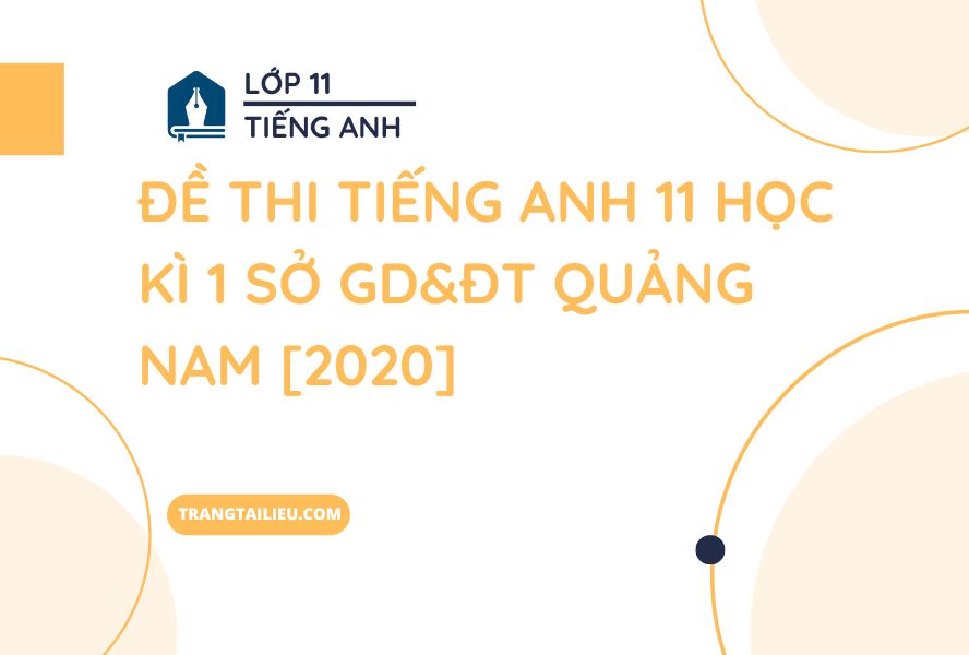 Đề Thi Tiếng Anh 11 Học Kì 1 Sở GD&ĐT Quảng Nam [2020]
