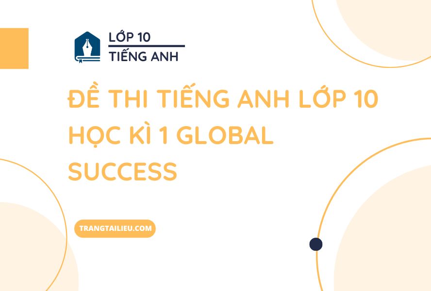 Đề Thi Tiếng Anh Lớp 10 Học Kì 1 Global Success
