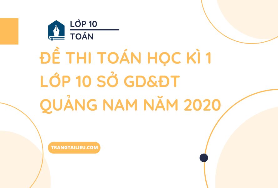 Đề Thi Toán Học Kì 1 Lớp 10 Sở GD&ĐT Quảng Nam Năm 2020