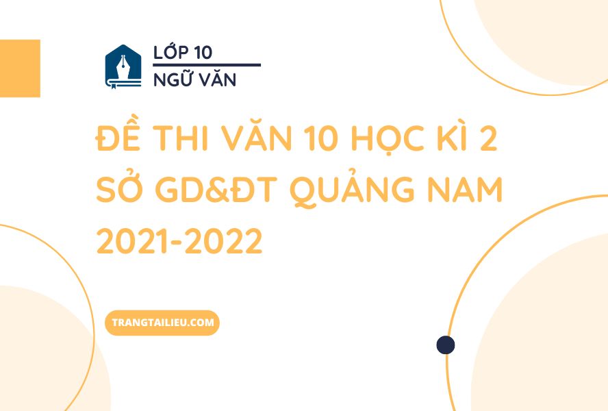 Đề Thi Văn 10 Học Kì 2 Sở GD&ĐT Quảng Nam 2021-2022