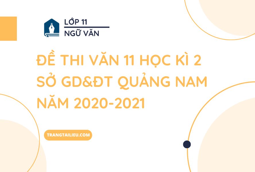 Đề Thi Văn 11 Học Kì 2 Sở GD&ĐT Quảng Nam Năm 2020-2021