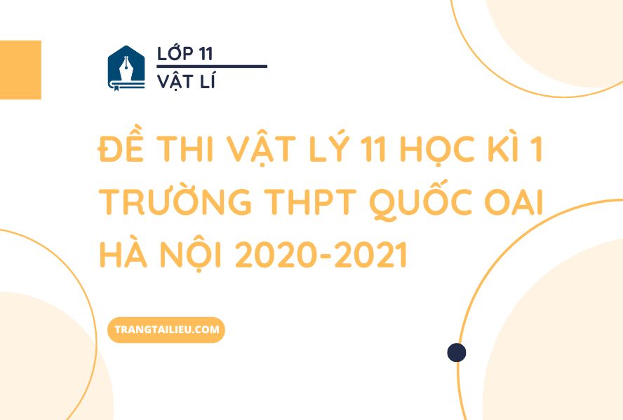 Đề Thi Vật Lý 11 Học Kì 1 Trường THPT Quốc Oai Hà Nội 2020-2021