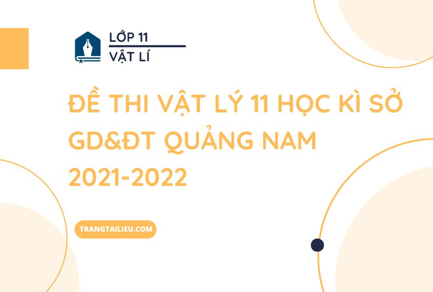 Đề Thi Vật Lý 11 Học Kì Sở GD&ĐT Quảng Nam 2021-2022