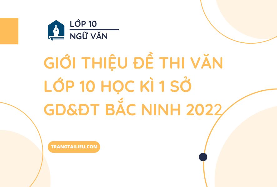 Giới thiệu Đề Thi Văn Lớp 10 Học Kì 1 Sở GD&ĐT Bắc Ninh 2022
