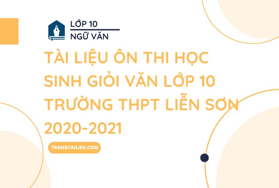 Tài Liệu Ôn Thi Học Sinh Giỏi Văn Lớp 10 Trường THPT Liễn Sơn 2020-2021