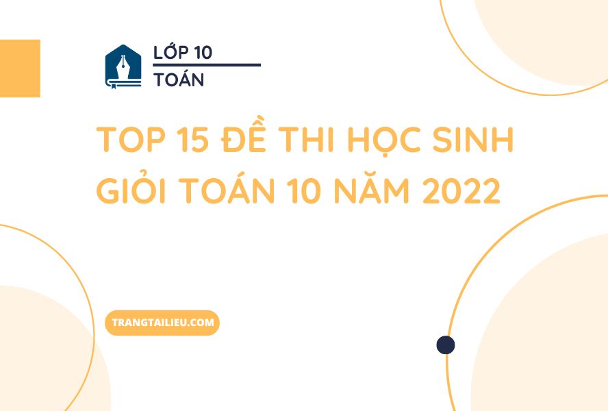 Top 15 Đề Thi Học Sinh Giỏi Toán 10 năm 2022