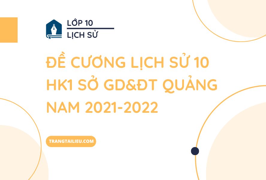 Đề cương lịch sử 10 HK1 Sở GD&ĐT Quảng Nam 2021-2022